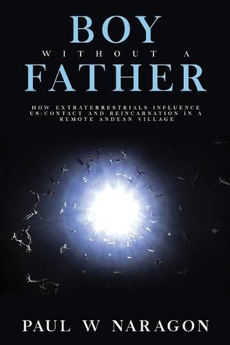 Cover image for Boy Without a Father: How Extraterrestrials Influence Us/Contact and Reincarnation in a Remote Andean Village