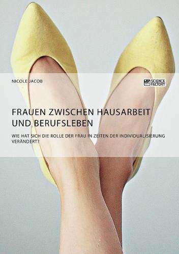 Cover image for Frauen zwischen Hausarbeit und Berufsleben. Wie hat sich die Rolle der Frau in Zeiten der Individualisierung verandert?