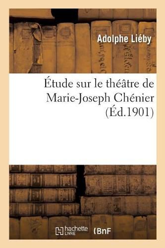 Etude Sur Le Theatre de Marie-Joseph Chenier