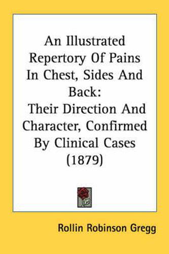 Cover image for An Illustrated Repertory of Pains in Chest, Sides and Back: Their Direction and Character, Confirmed by Clinical Cases (1879)