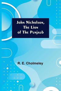 Cover image for John Nicholson, the Lion of the Punjaub