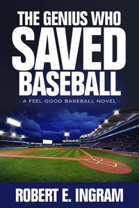 Cover image for The Genius Who Saved Baseball: A Feel Good Baseball Novel