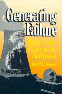 Cover image for Generating Failure: Public Power Policy in the Northwest