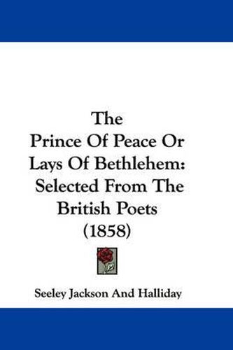 Cover image for The Prince of Peace or Lays of Bethlehem: Selected from the British Poets (1858)