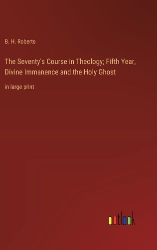 Cover image for The Seventy's Course in Theology; Fifth Year, Divine Immanence and the Holy Ghost