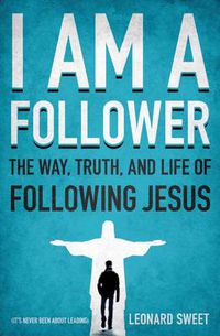 Cover image for I Am a Follower: The Way, Truth, and Life of Following Jesus