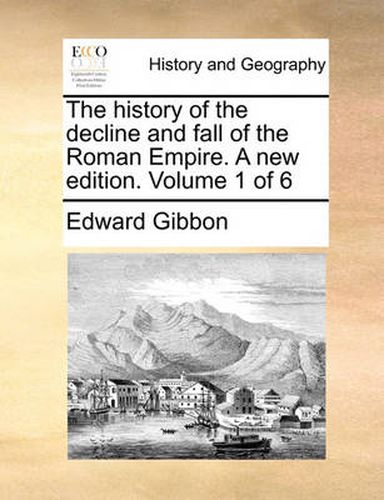 Cover image for The History of the Decline and Fall of the Roman Empire. a New Edition. Volume 1 of 6