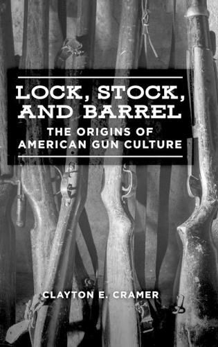 Cover image for Lock, Stock, and Barrel: The Origins of American Gun Culture