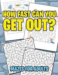 Cover image for How Fast Can You Get Out?: Mazes For Adults