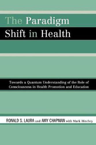 Cover image for The Paradigm Shift in Health: Towards a Quantum Understanding of the Role of Consciousness in Health Promotion and Education