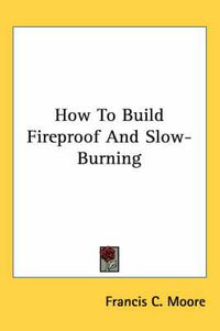 Cover image for How to Build Fireproof and Slow-Burning