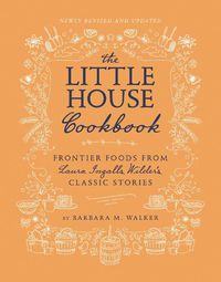 Cover image for The Little House Cookbook: New Full-Color Edition: Frontier Foods from Laura Ingalls Wilder's Classic Stories
