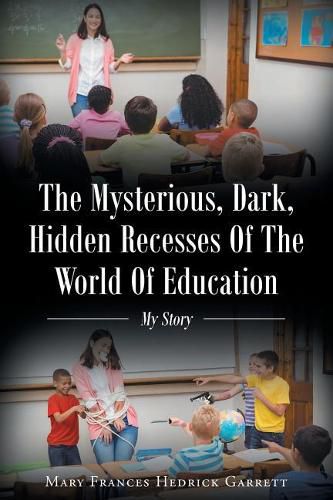 Cover image for The Mysterious, Dark, Hidden Recesses of the World of Education: My Story