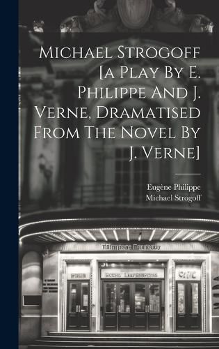 Cover image for Michael Strogoff [a Play By E. Philippe And J. Verne, Dramatised From The Novel By J. Verne]