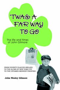 Cover image for 'Twas A Far Way To Go: The Life and Times of John Gilmore