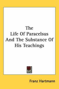 Cover image for The Life Of Paracelsus And The Substance Of His Teachings