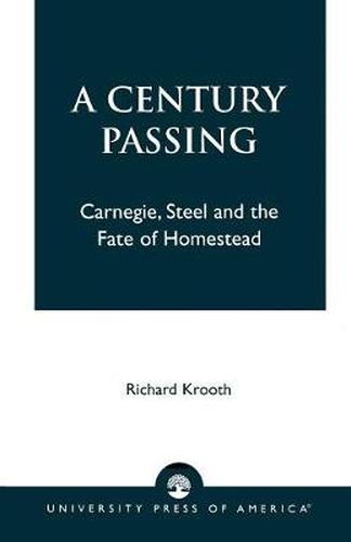 Cover image for A Century Passing: Carnegie, Steel and the Fate of Homestead