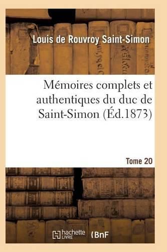 Memoires Complets Et Authentiques Du Duc de Saint-Simon Tome 20