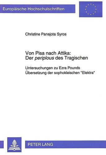 Cover image for Von Pisa Nach Attika: Der Periplous Des Tragischen: Untersuchungen Zu Ezra Pounds Uebersetzung Der Sophokleischen -Elektra-