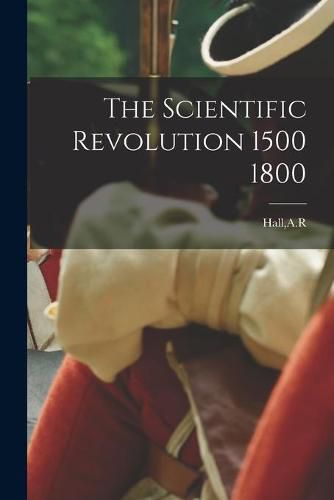 Cover image for The Scientific Revolution 1500 1800