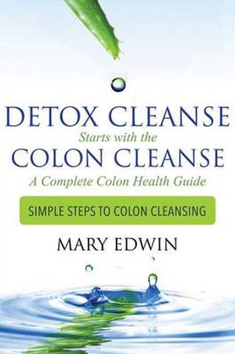 Cover image for Detox Cleanse Starts with the Colon Cleanse: A Complete Colon Health Guide: Simple Steps to Colon Cleansing