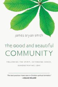 Cover image for The Good and Beautiful Community: Following the Spirit, Extending Grace, Demonstrating Love