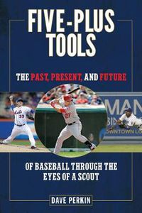 Cover image for Five-Plus Tools: The Past, Present, and Future of Baseball through the Eyes of a Scout