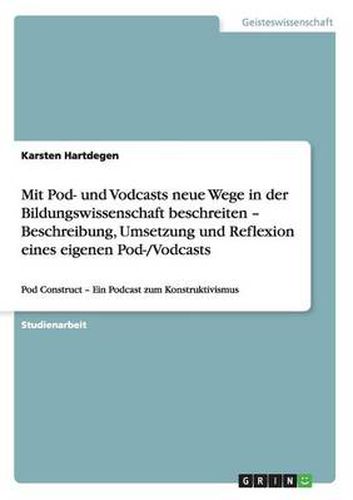 Cover image for Mit Pod- und Vodcasts neue Wege in der Bildungswissenschaft beschreiten - Beschreibung, Umsetzung und Reflexion eines eigenen Pod-/Vodcasts: Pod Construct - Ein Podcast zum Konstruktivismus