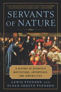 Cover image for Servants of Nature: A History of Scientific Institutions, Enterprises, and Sensibilities