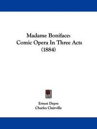 Cover image for Madame Boniface: Comic Opera in Three Acts (1884)