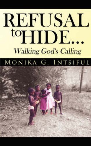 Cover image for Refusal to Hide...Walking God's Calling