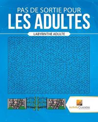 Cover image for Pas De Sortie Pour Les Adultes: Labyrinthe Adulte