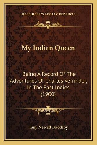 My Indian Queen: Being a Record of the Adventures of Charles Verrinder, in the East Indies (1900)