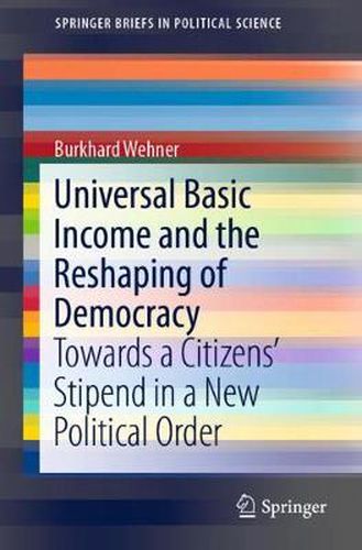 Cover image for Universal Basic Income and the Reshaping of Democracy: Towards a Citizens' Stipend in a New Political Order