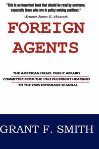 Cover image for Foreign Agents: The American Israel Public Affairs Committee from the 1963 Fulbright Hearings to the 2005 Espionage Scandal