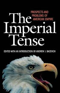 Cover image for The Imperial Tense: Prospects and Problems of American Empire