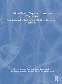 Cover image for Nature-Based Play and Expressive Therapies: Interventions for Working with Children, Teens, and Families