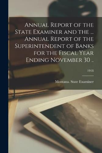 Cover image for Annual Report of the State Examiner and the ... Annual Report of the Superintendent of Banks for the Fiscal Year Ending November 30 ..; 1918