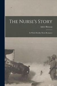 Cover image for The Nurse's Story [microform]: in Which Reality Meets Romance