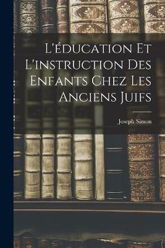 Cover image for L'education et L'instruction des Enfants Chez les Anciens Juifs