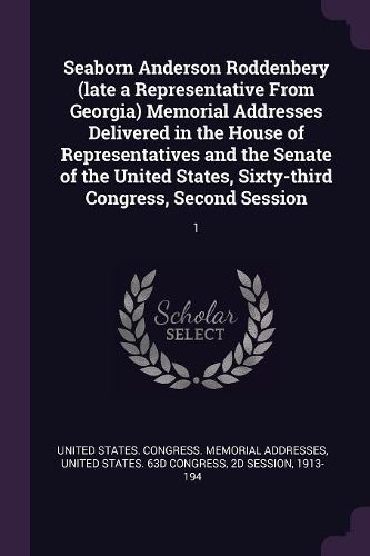 Cover image for Seaborn Anderson Roddenbery (late a Representative From Georgia) Memorial Addresses Delivered in the House of Representatives and the Senate of the United States, Sixty-third Congress, Second Session