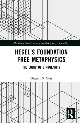 Cover image for Hegel's Foundation Free Metaphysics: The Logic of Singularity