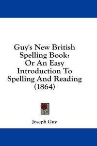 Cover image for Guy's New British Spelling Book: Or an Easy Introduction to Spelling and Reading (1864)