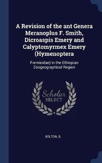 Cover image for A Revision of the Ant Genera Meranoplus F. Smith, Dicroaspis Emery and Calyptomyrmex Emery (Hymenoptera: Formicidae) in the Ethiopian Zoogeographical Region