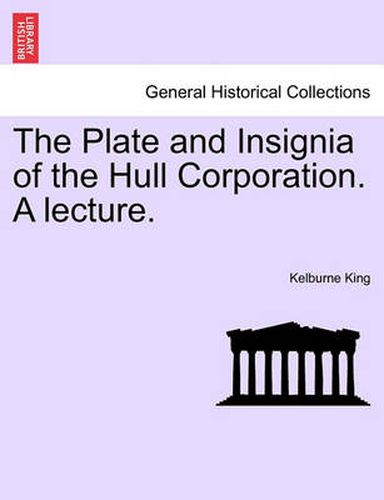 Cover image for The Plate and Insignia of the Hull Corporation. a Lecture.