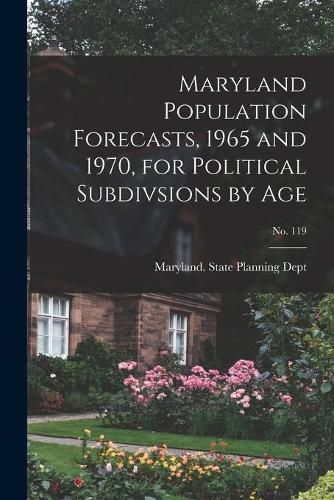 Cover image for Maryland Population Forecasts, 1965 and 1970, for Political Subdivsions by Age; No. 119