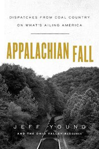 Cover image for Appalachian Fall: Dispatches from Coal Country on What's Ailing America