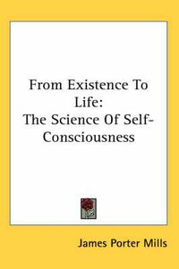 Cover image for From Existence to Life: The Science of Self-Consciousness