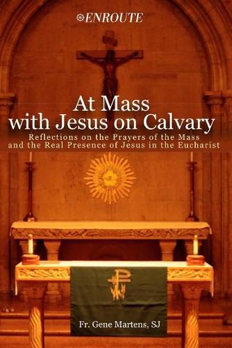 Cover image for At Mass with Jesus on Calvary: Reflections on the Prayers of the Mass and the Real Presence of Jesus in the Eucharist