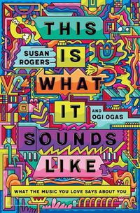 Cover image for This Is What It Sounds Like: What the Music You Love Says About You